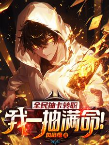 全民抽卡转职，我一抽满命！（全球抽卡变强，我拥有概念级幸运、抽卡剑仙）